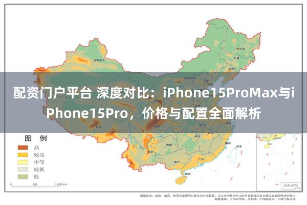 配资门户平台 深度对比:iPhone15ProMax与iPhone15Pro,价格与配置全面解析