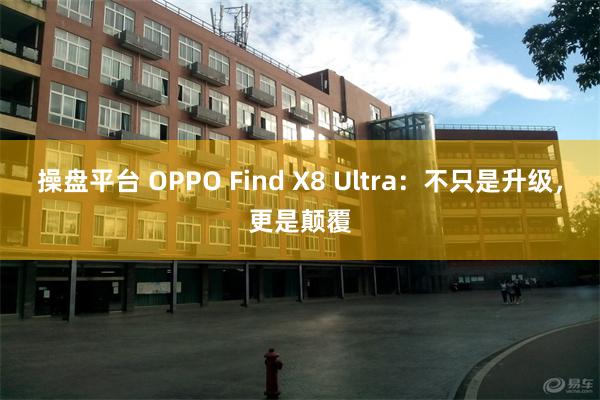 操盘平台 OPPO Find X8 Ultra:不只是升级,更是颠覆