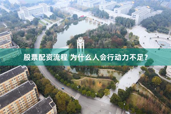 股票配资流程 为什么人会行动力不足?