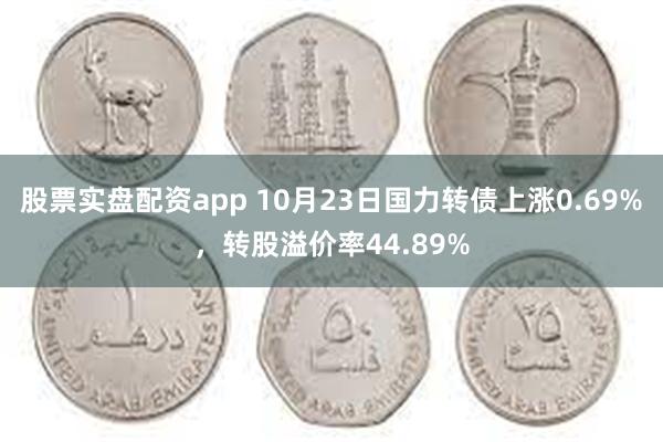 股票实盘配资app 10月23日国力转债上涨0.69%,转股溢价率44.89%