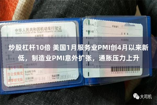 炒股杠杆10倍 美国1月服务业PMI创4月以来新低,制造业PMI意外扩张,通胀压力上升
