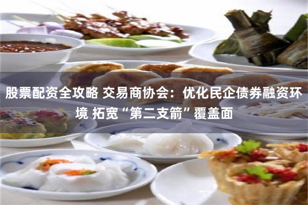 股票配资全攻略 交易商协会:优化民企债券融资环境 拓宽“第二支箭”覆盖面