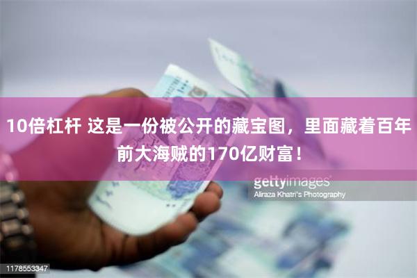 10倍杠杆 这是一份被公开的藏宝图，里面藏着百年前大海贼的170亿财富！