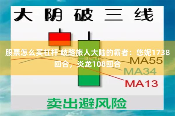 股票怎么买杠杆 歧路旅人大陆的霸者:悠妮1738回合,炎龙108回合