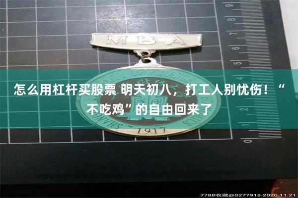 怎么用杠杆买股票 明天初八,打工人别忧伤!“不吃鸡”的自由回来了