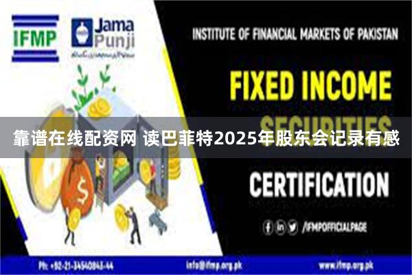 靠谱在线配资网 读巴菲特2025年股东会记录有感
