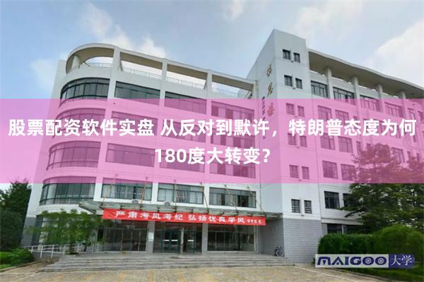 股票配资软件实盘 从反对到默许,特朗普态度为何180度大转变?