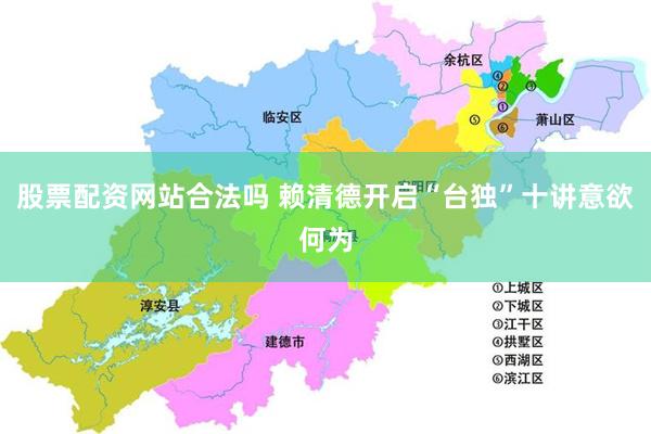 股票配资网站合法吗 赖清德开启“台独”十讲意欲何为