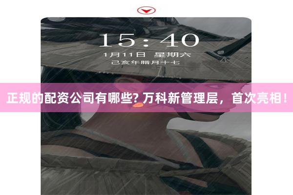 正规的配资公司有哪些? 万科新管理层，首次亮相！